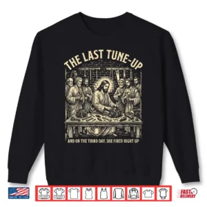 The Last Tune Up She Fired Right Up Christian Mechanic Shirt 2 Sweatshirt The Last Tune Up She Fired Right Up Christian Mechanic Shirt