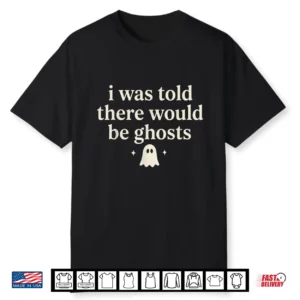 I Was Told There Would Be Ghosts Spooky Shirt