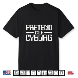 Cyborg Costume Pretend I’m A Cyborg Robot Android Halloween Shirt