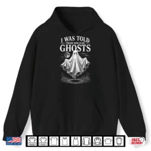 Halloween I Was Told There Would Be Ghosts Men Women Shirt 1 Hoodie Halloween I was Told There Would Be Ghosts Men Women Shirt