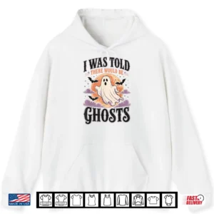 Hoodie Halloween I was Told There Would Be Ghosts Spooky Men Women Shirt
