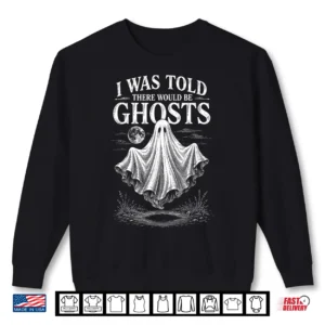 Halloween I Was Told There Would Be Ghosts Men Women Shirt 2 Sweatshirt Halloween I was Told There Would Be Ghosts Men Women Shirt