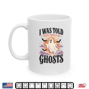Mug Halloween I was Told There Would Be Ghosts Spooky Men Women Shirt