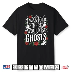 I Was Told There Would Be Ghosts Shirt
