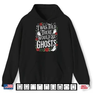 I Was Told There Would Be Ghosts Shirt 1 Hoodie I was Told There Would Be Ghosts Shirt
