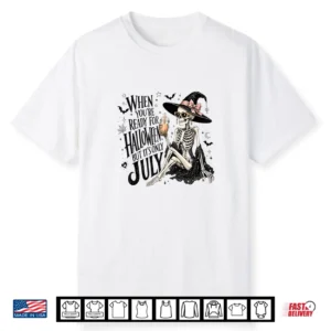 Skeleton When You’re Ready For Halloween But It’s Only July Shirt