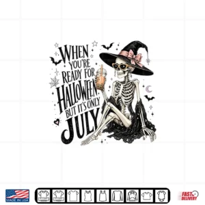 Design Skeleton When Youre Ready for Halloween But Its Only July Shirt