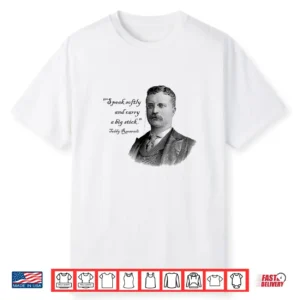 Teddy Roosevelt President Speak Softly and Carry A Big Stick Shirt