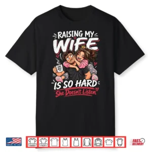Raising My Wife is So Hard She Doesnt Listen OD Shirt